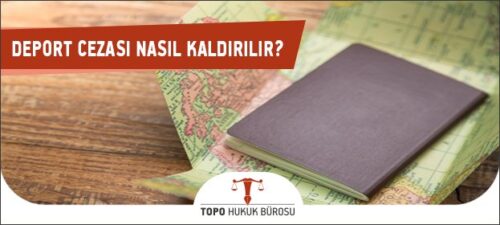 Deport Cezası (Sınırdışı Edilmek) Nasıl Kaldırılır?