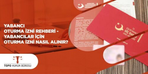 Yabancı Oturma İzni Rehberi – Yabancılar için Oturma İzni Nasıl Alınır
