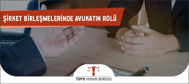 sirket birlesmelerinde avukatin rolu