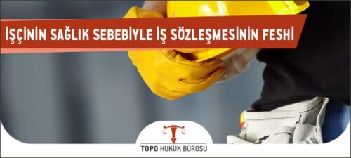 iscinin saglik problemi nedeniyle is sozlesmesinin feshi