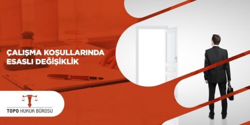 Çalışma Koşullarında Esaslı Değişiklik