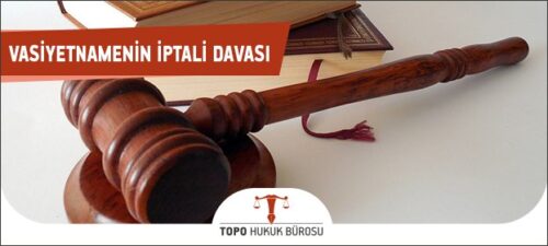 vasiyetnamenin iptali, vasiyetnamenin iptali davası, vasiyetnamenin iptali yargıtay kararları