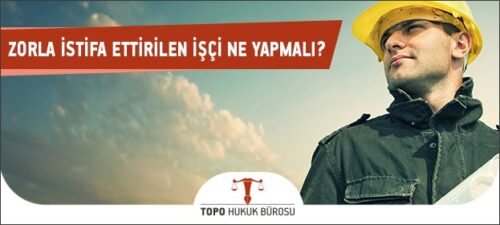 Zorla İstifa Ettirilen İşçi Ne Yapmalı?