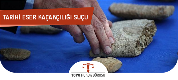 tarihi eser kaçakçılığı,tarihi eser kaçakçılığı suçu,tarihi esere zarar verme,tarihi eser kaçakçılığı cezası, tarihi eser bulundurma