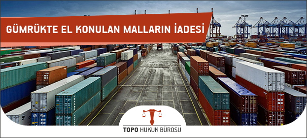 Gümrükte El Konulan Malların İadesi