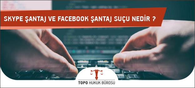 Skype şantaj ve facebook şantaj suçu nedir