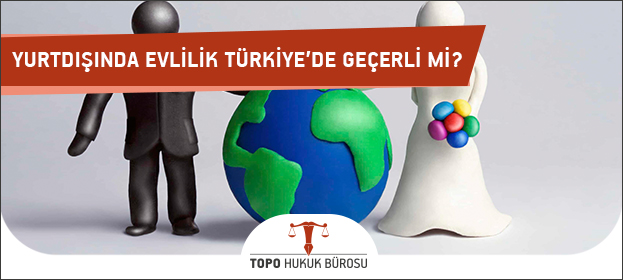 yurtdisinda evlilik turkiye de gecerli mi