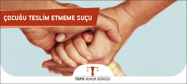 Çocuğu Teslim Etmeme Suçu