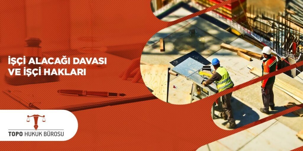 İşçi Alacağı Davası ve İşçi Hakları