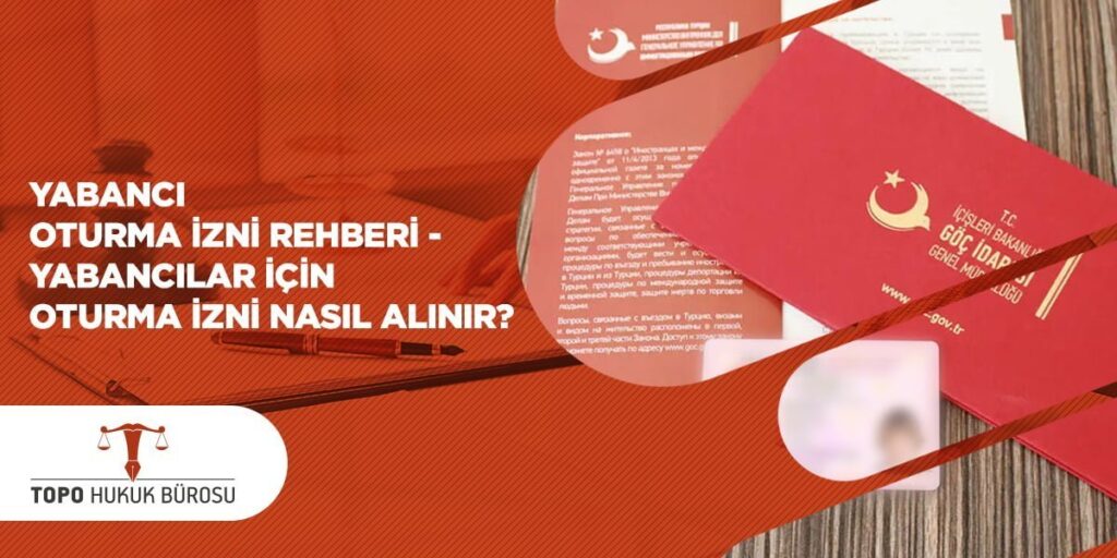 Yabancı Oturma İzni Rehberi – Yabancılar için Oturma İzni Nasıl Alınır