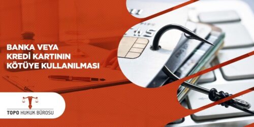 Banka veya Kredi Kartının Kötüye Kullanılması
