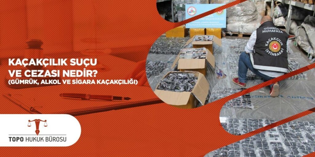 Kaçakçılık Suçu ve Cezası Nedir Gümrük Alkol ve Sigara Kaçakçılığı